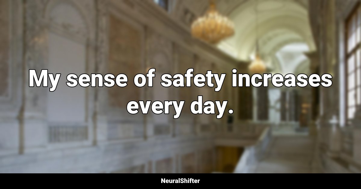 My sense of safety increases every day.