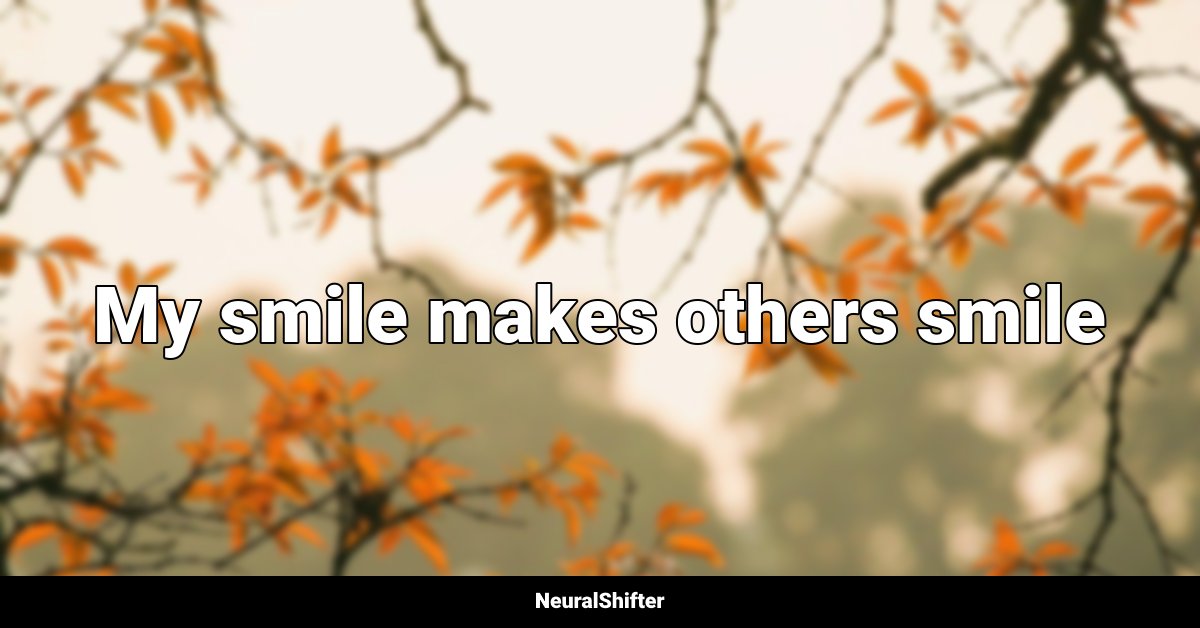 My smile makes others smile