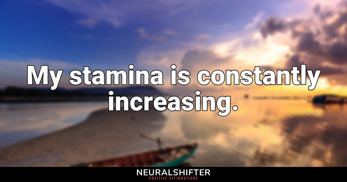 My stamina is constantly increasing.