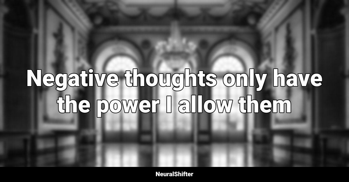 Negative thoughts only have the power I allow them