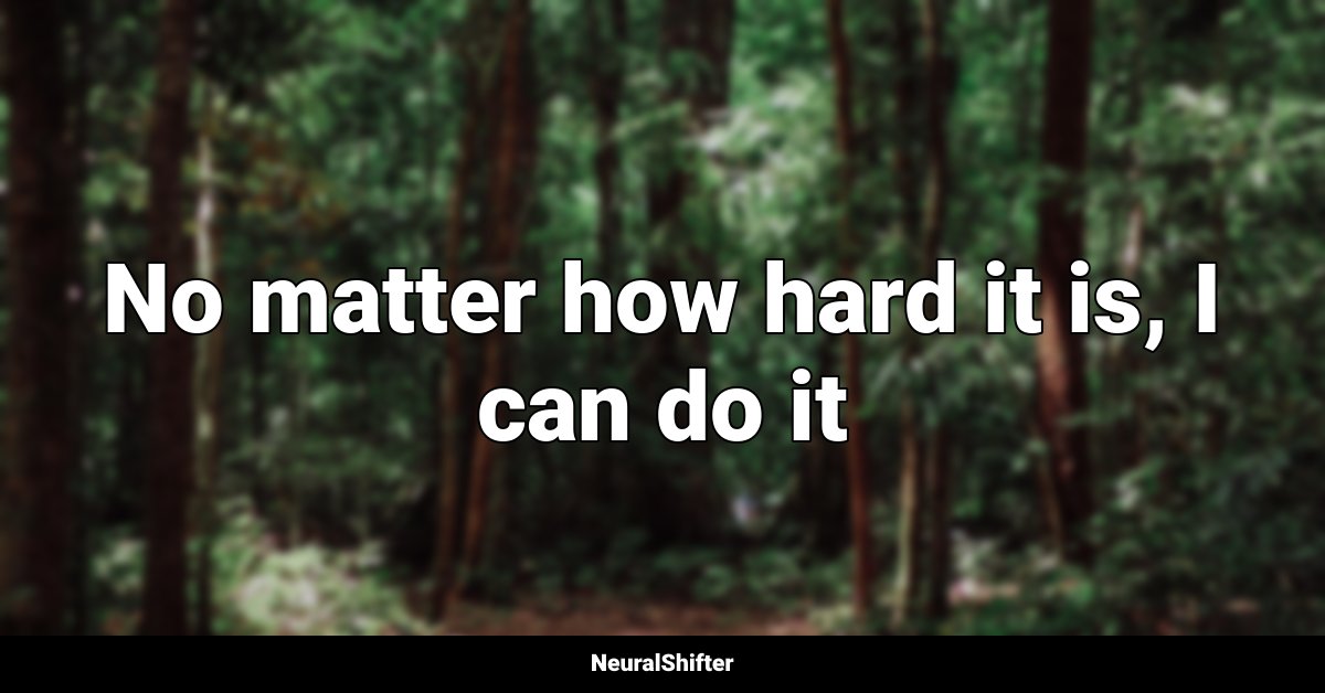 No matter how hard it is, I can do it