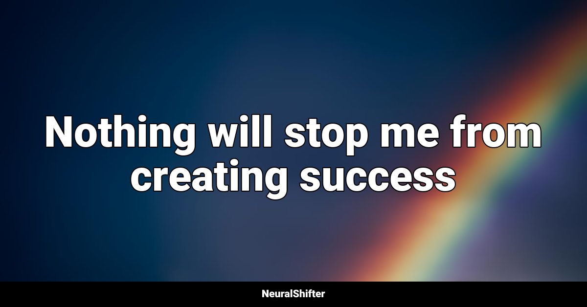 Nothing will stop me from creating success