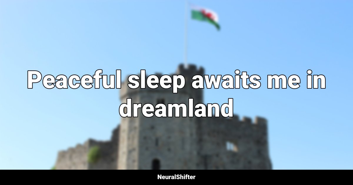Peaceful sleep awaits me in dreamland