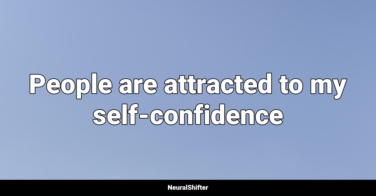 People are attracted to my self-confidence