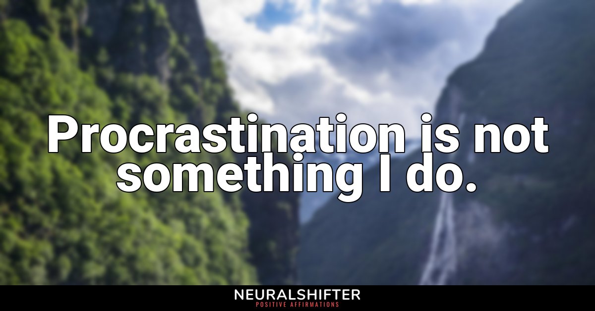 Procrastination is not something I do.