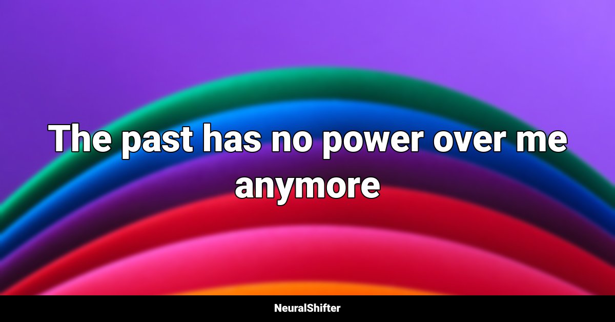 Positive Affirmations "The past has no power over me anymore"
