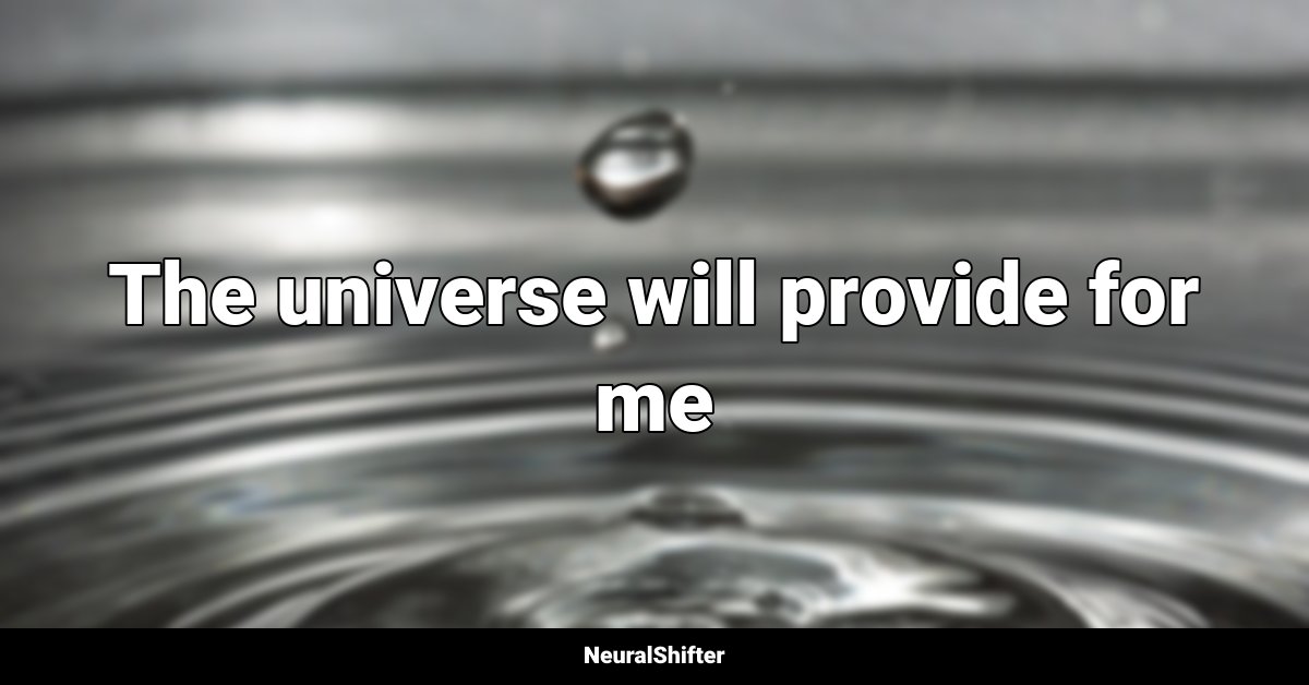The universe will provide for me