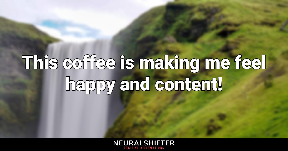 This coffee is making me feel happy and content!