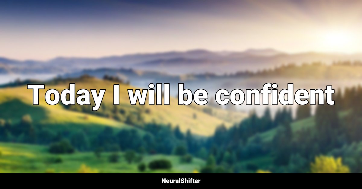 Today I will be confident