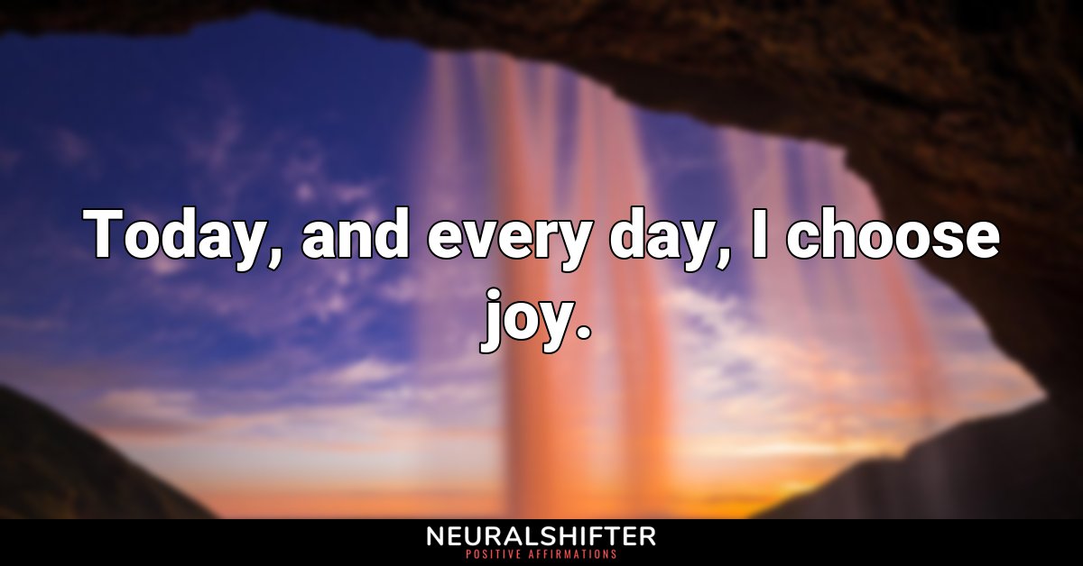 Today, and every day, I choose joy.