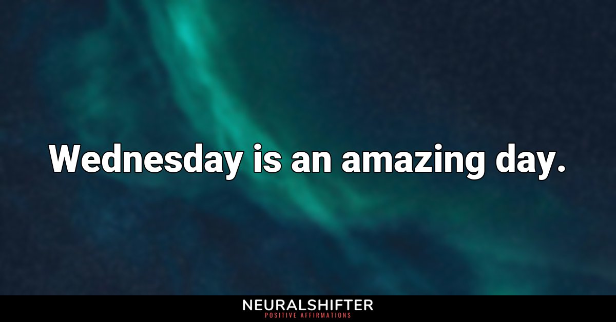 Wednesday is an amazing day.
