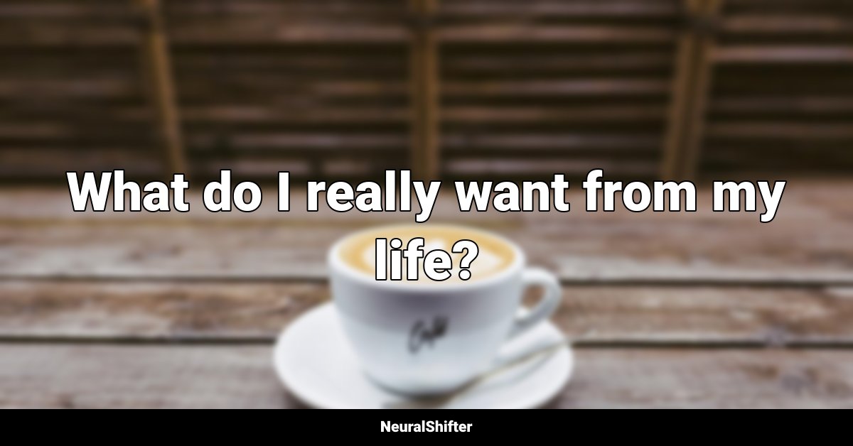 What do I really want from my life?
