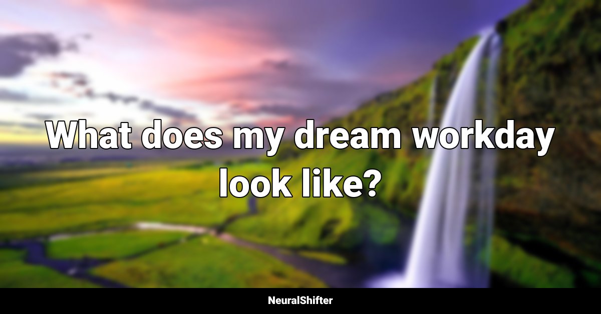 What does my dream workday look like?