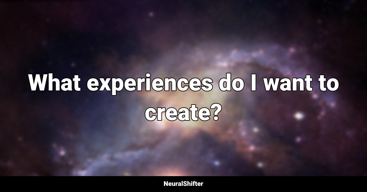 What experiences do I want to create?