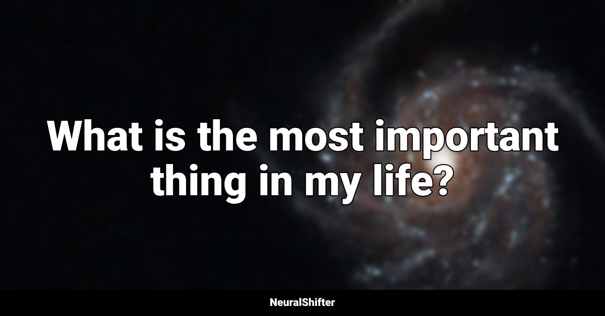 What is the most important thing in my life?