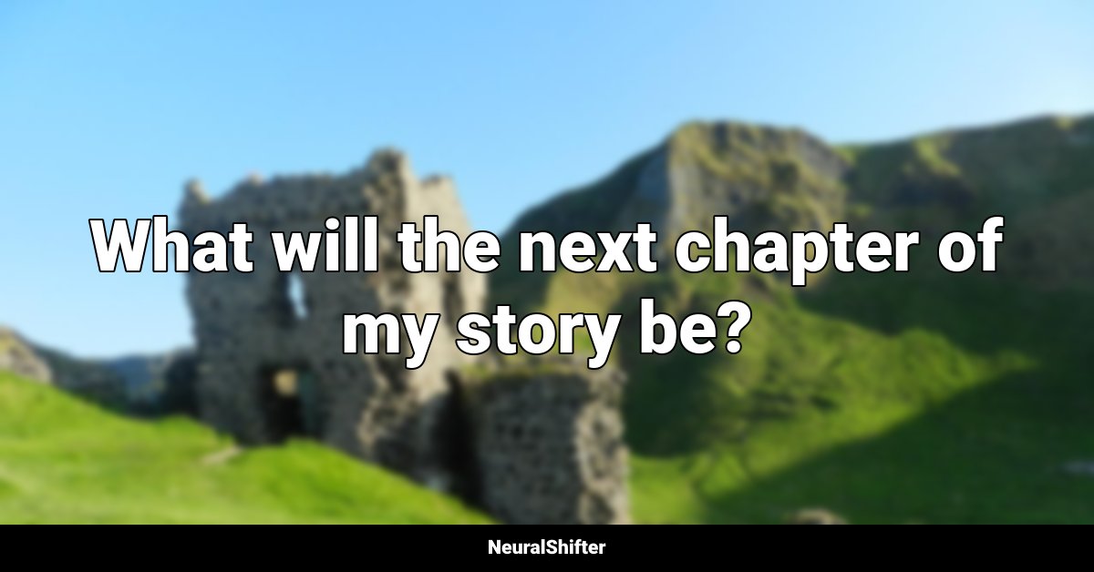 What will the next chapter of my story be?