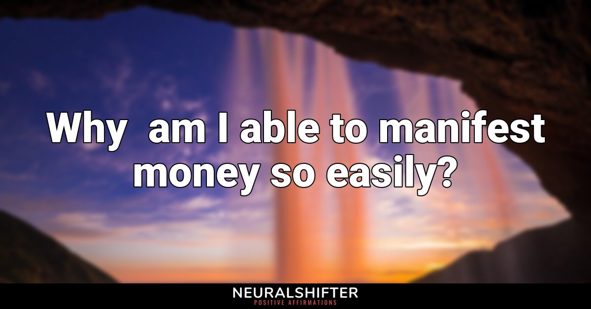 Why  am I able to manifest money so easily?
