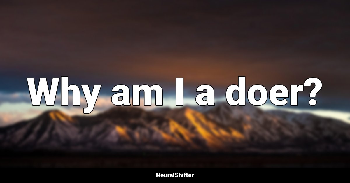 Why am I a doer?