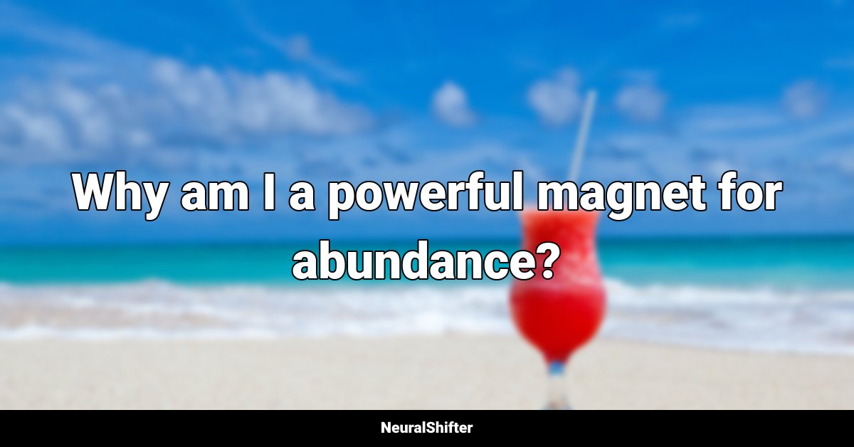 Why am I a powerful magnet for abundance?