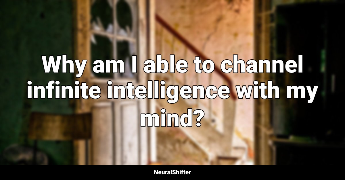 Why am I able to channel infinite intelligence with my mind?