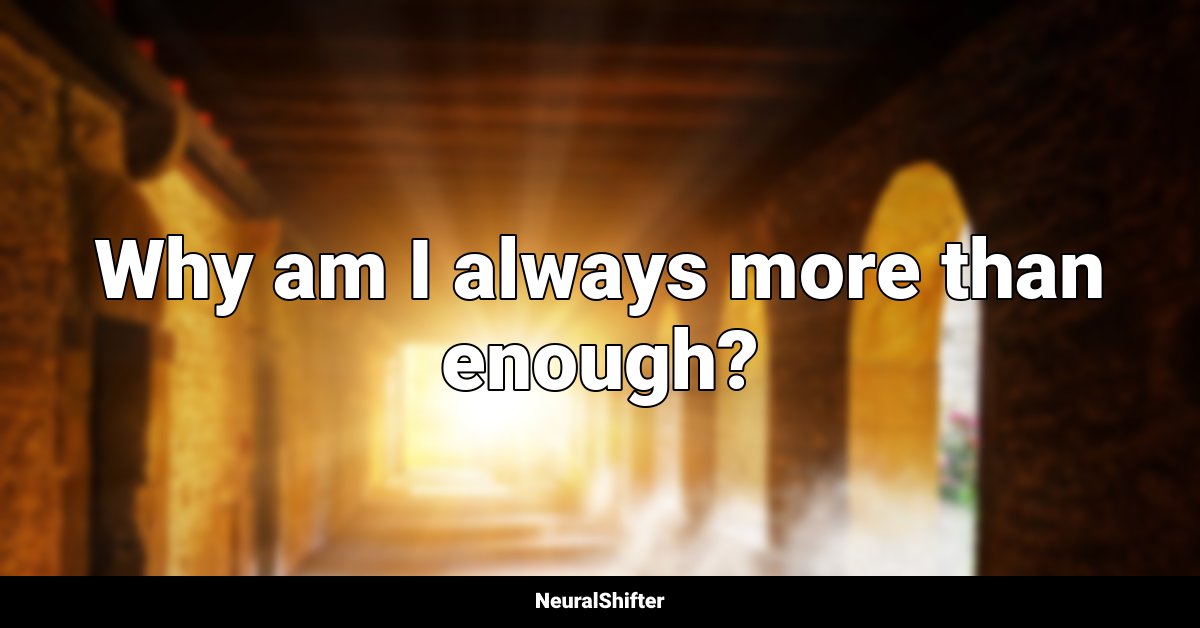 Why am I always more than enough?