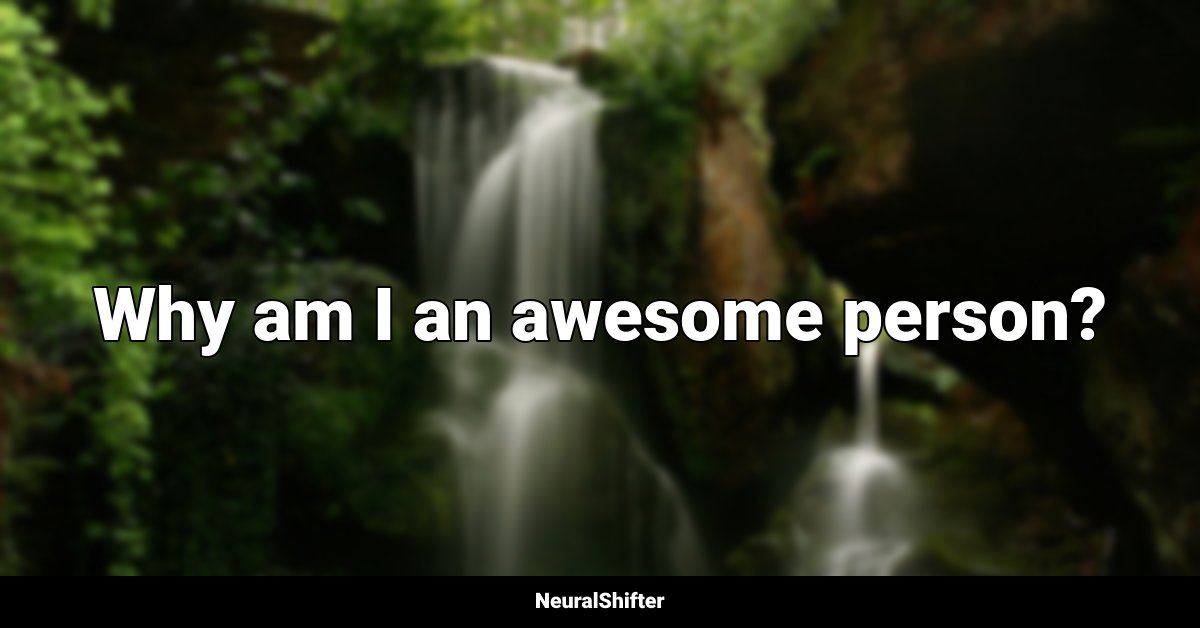 Why am I an awesome person?