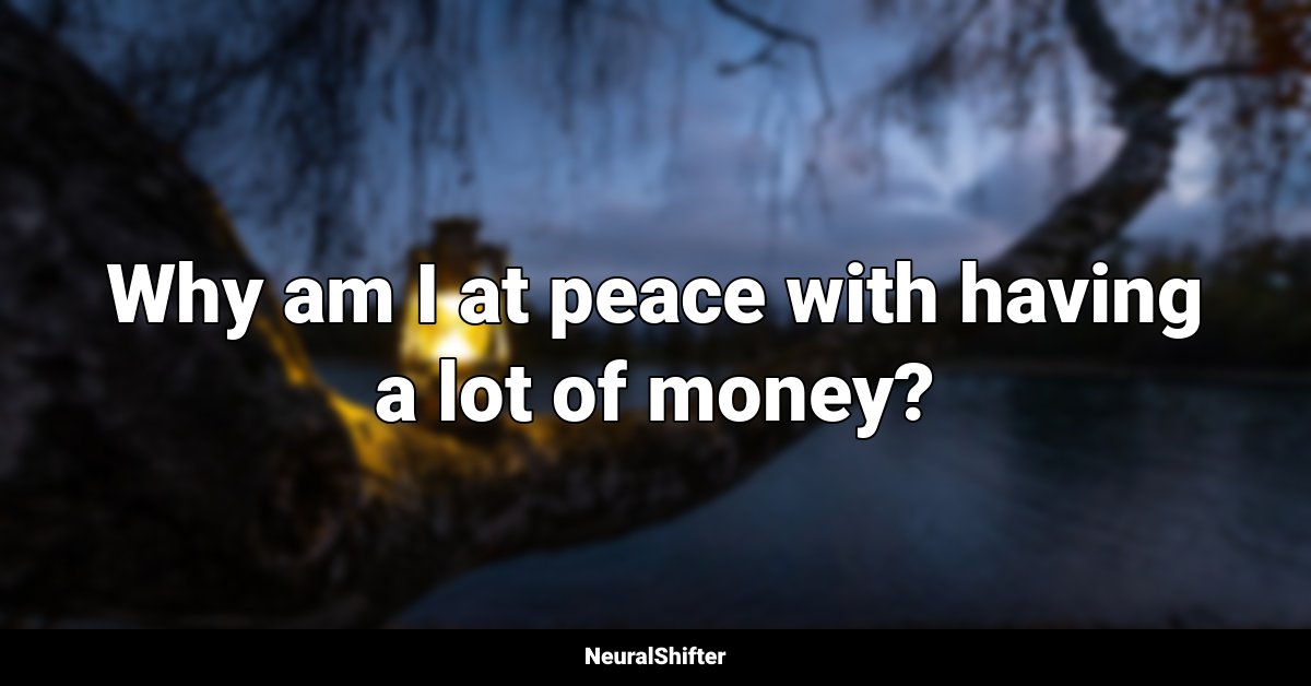 Why am I at peace with having a lot of money?
