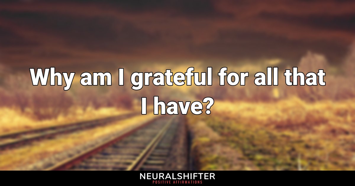 Why am I grateful for all that I have?
