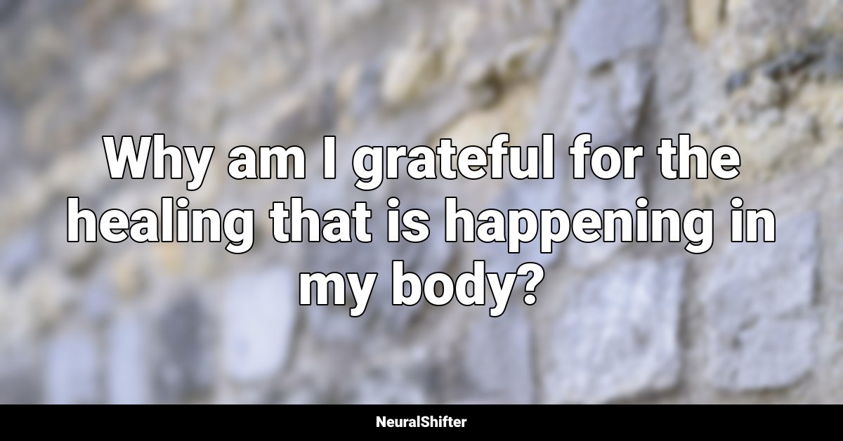 Why am I grateful for the healing that is happening in my body?