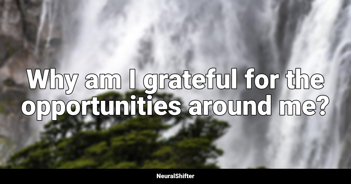 Why am I grateful for the opportunities around me?