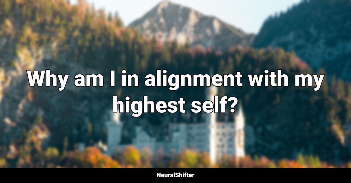 Why am I in alignment with my highest self?