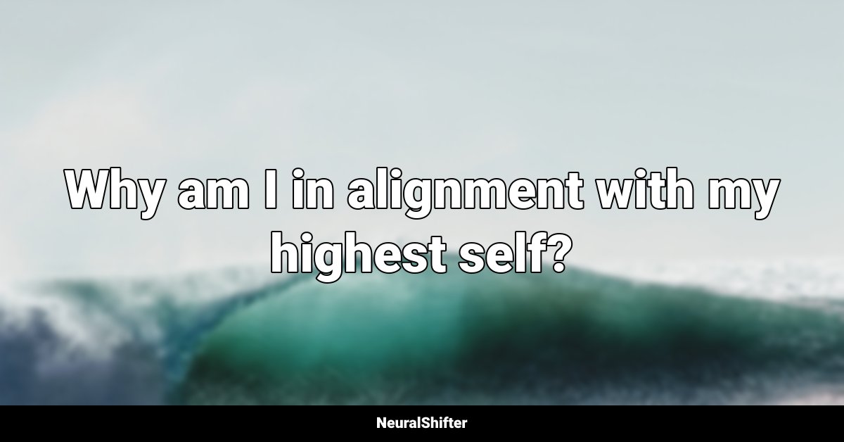 Why am I in alignment with my highest self?