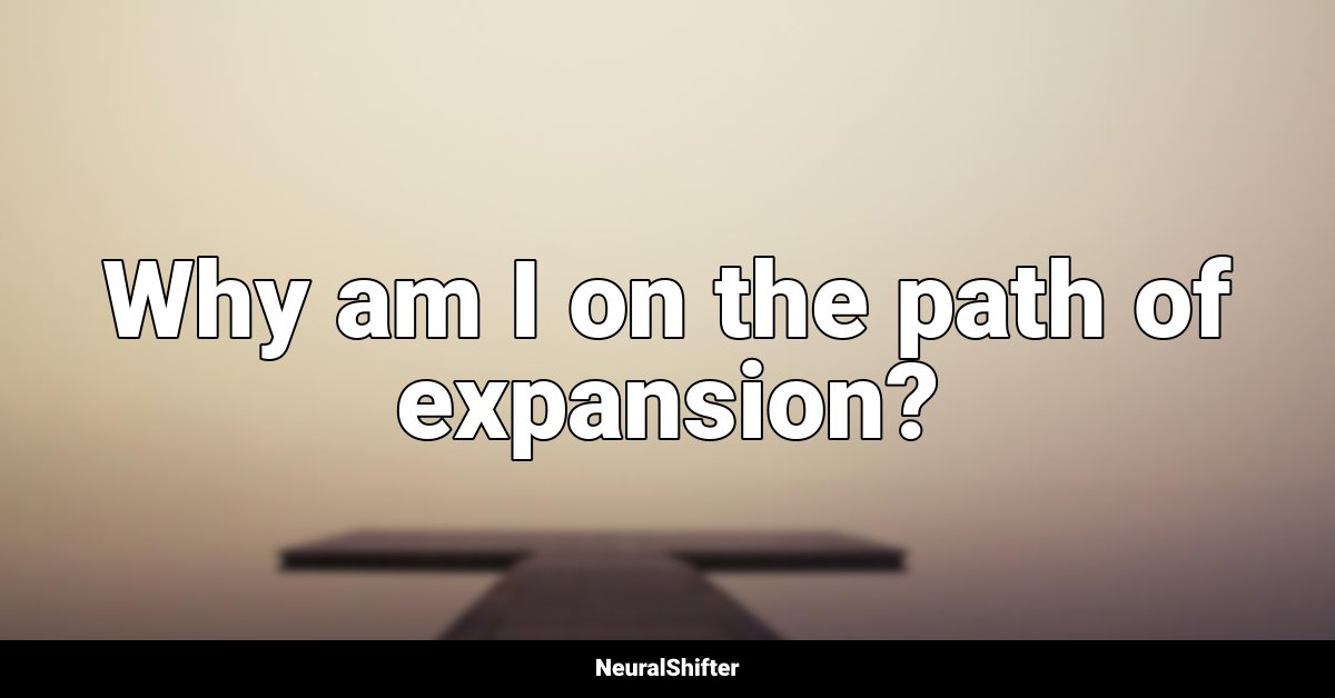 Why am I on the path of expansion?