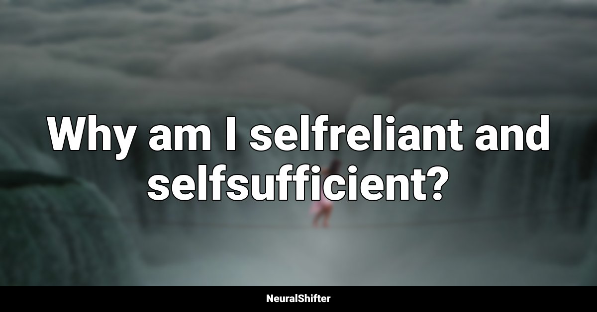 Why am I selfreliant and selfsufficient?