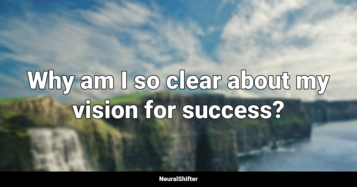 Why am I so clear about my vision for success?