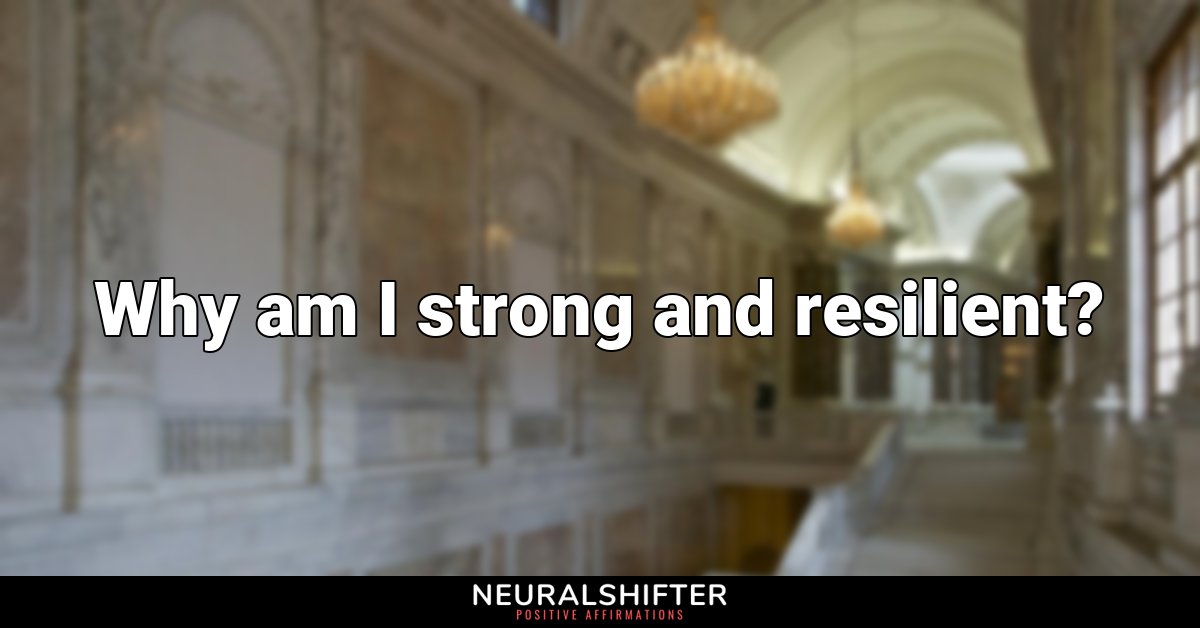 Why am I strong and resilient?