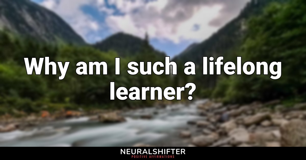 Why am I such a lifelong learner?