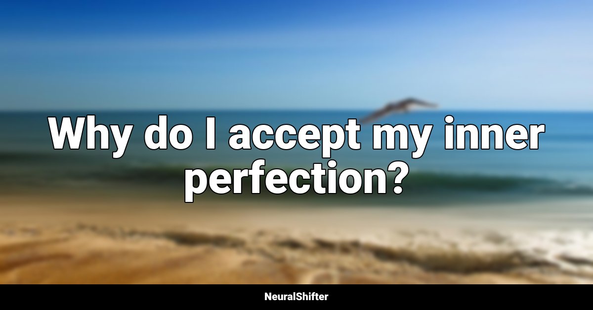 Why do I accept my inner perfection?