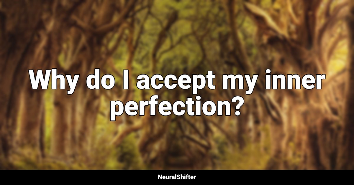 Why do I accept my inner perfection?