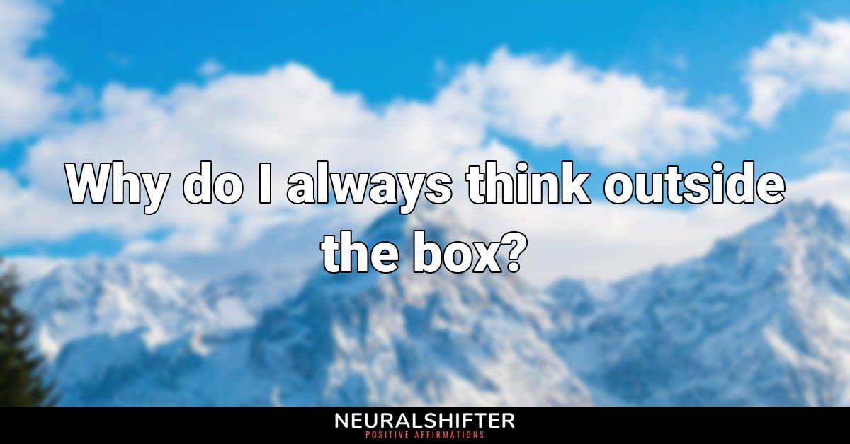 Why do I always think outside the box?