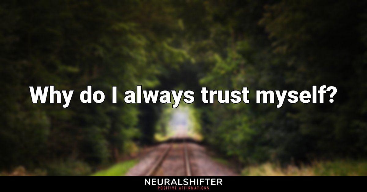 Why do I always trust myself?