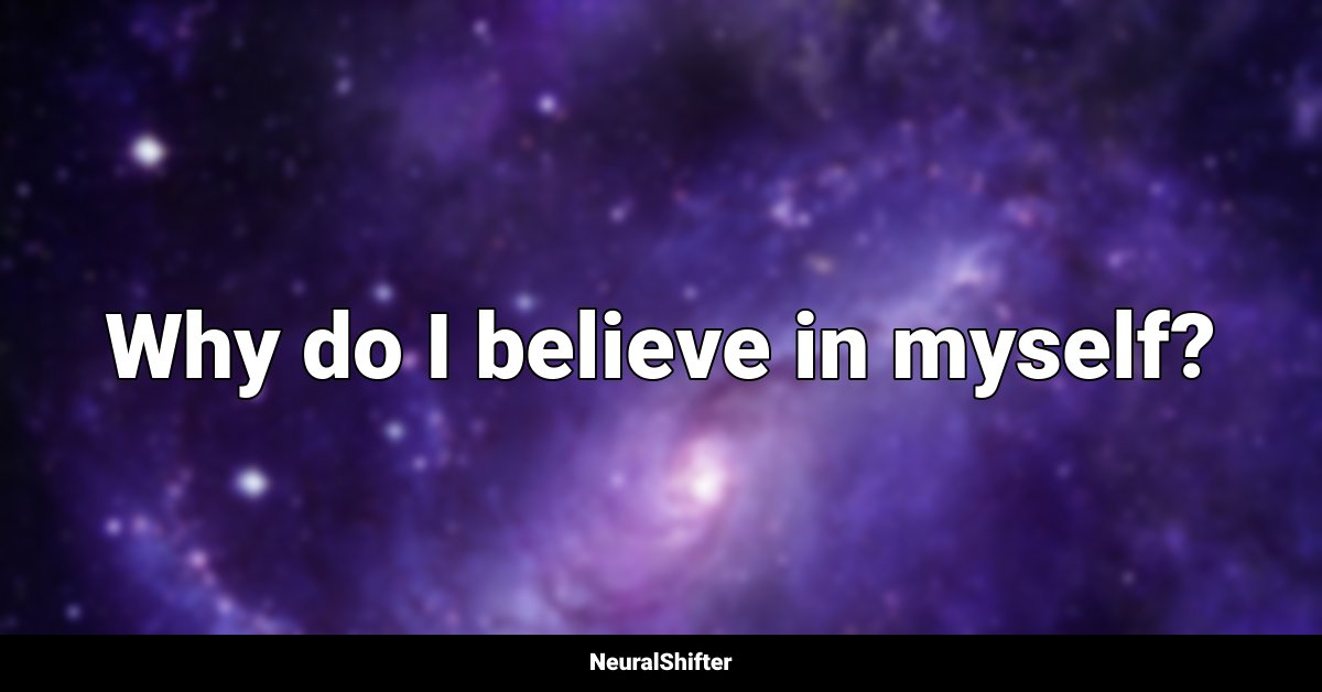 Why do I believe in myself?