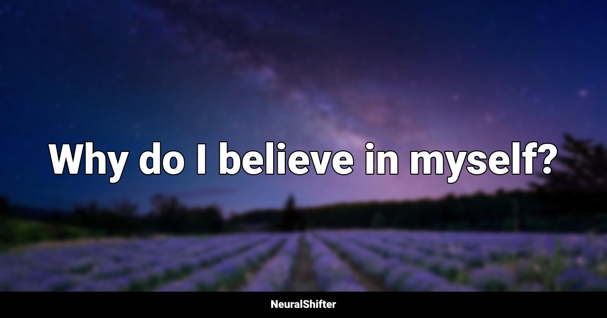 Why do I believe in myself?