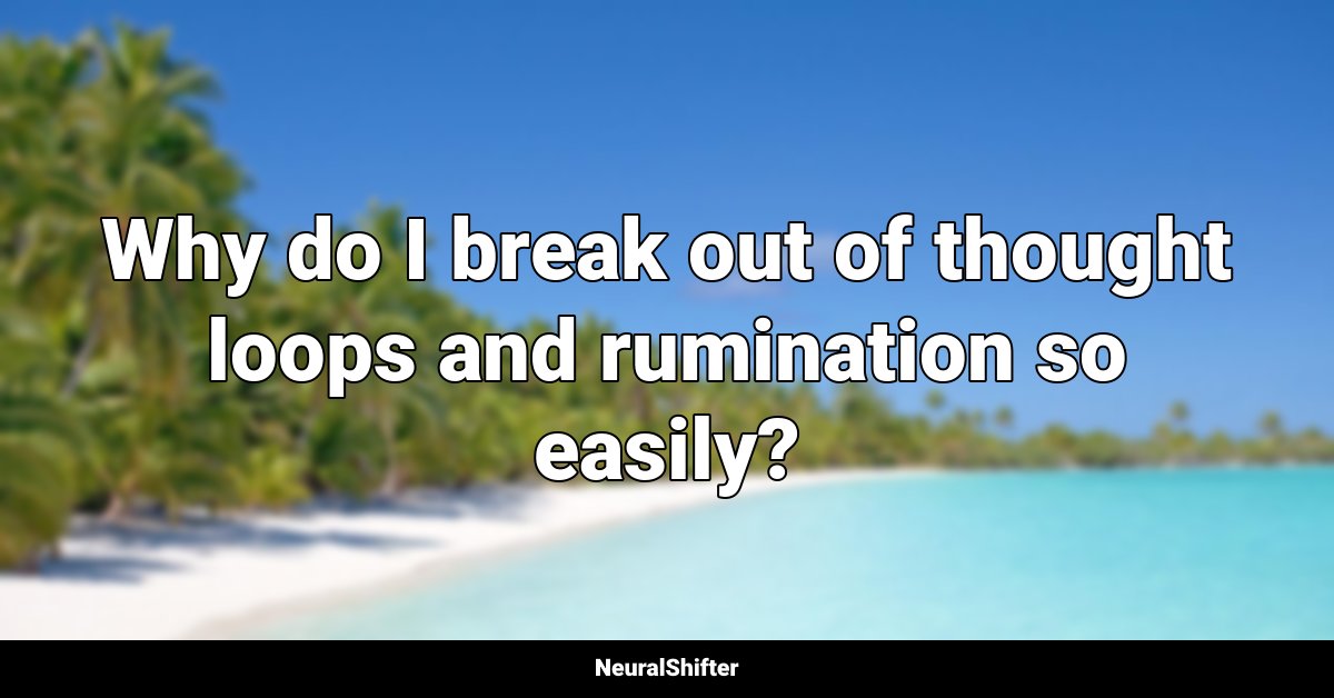 Positive Affirmations "Why do I break out of thought loops and