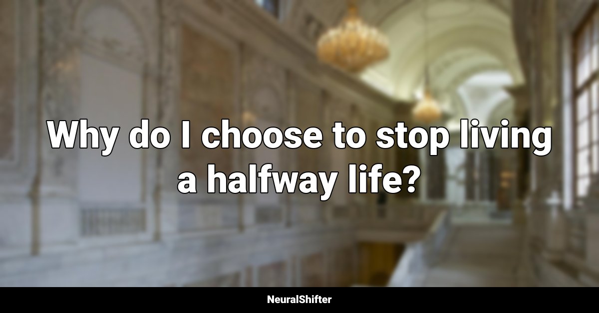 Why do I choose to stop living a halfway life?