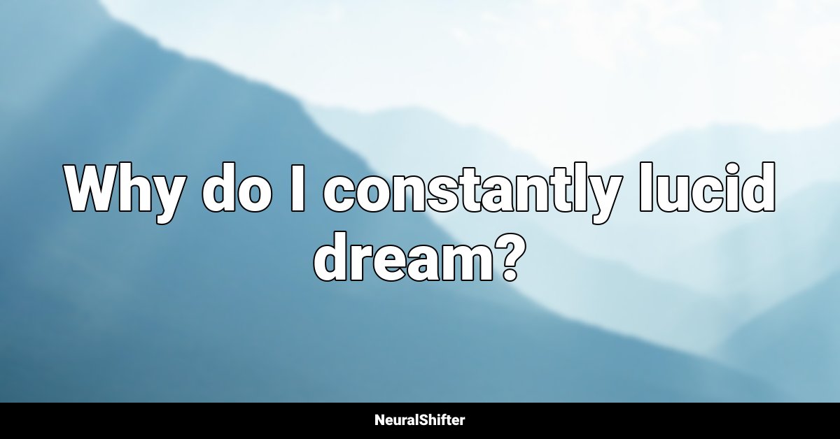 Why do I constantly lucid dream?