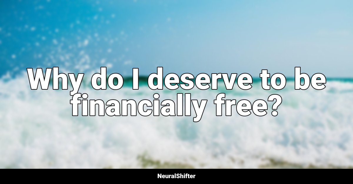 Why do I deserve to be financially free?