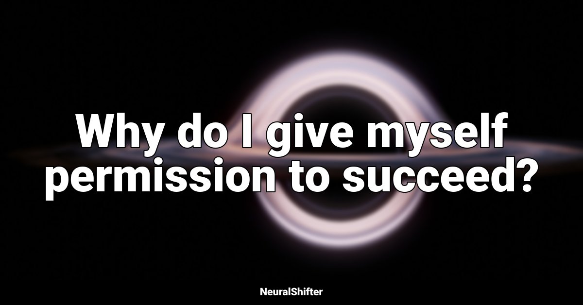 Why do I give myself permission to succeed?