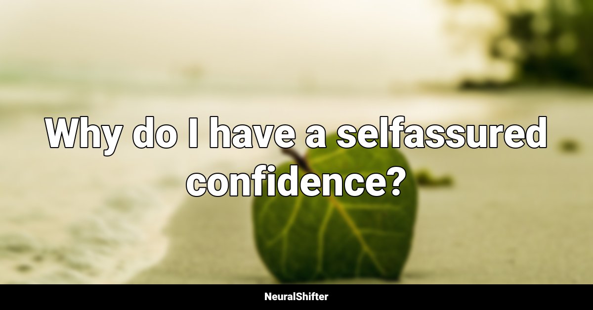 Why do I have a selfassured confidence?