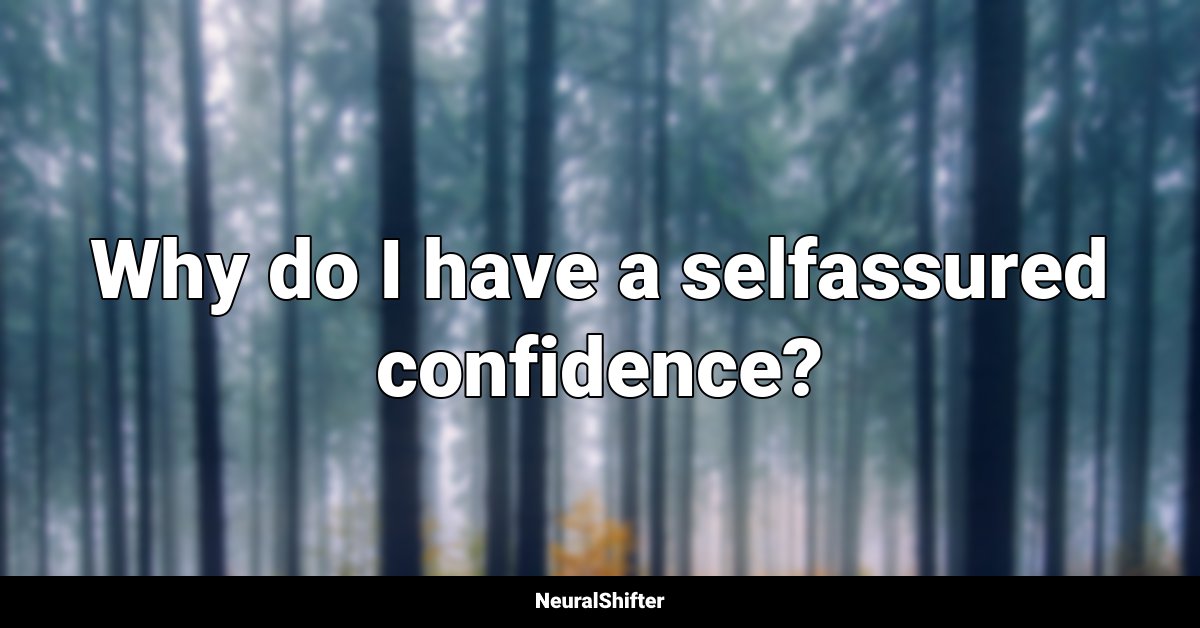 Why do I have a selfassured confidence?